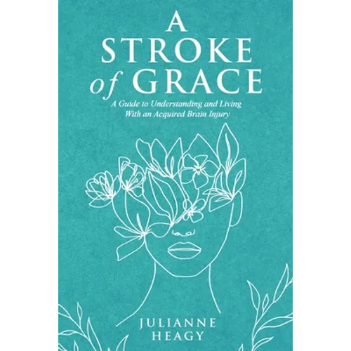 A Stroke of Grace: A Guide to Understanding and Living With an Acquired Brain Injury