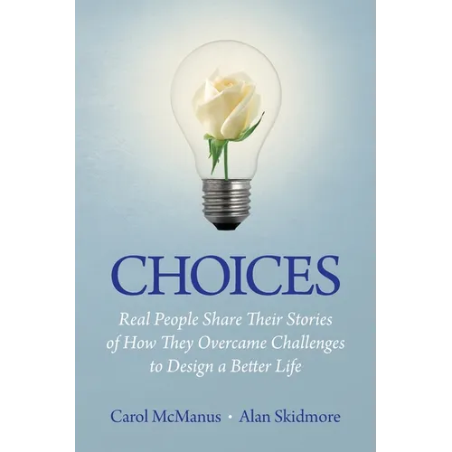 Choices: Real People Share Stories of How They Overcame Challenges to Design a Better Life