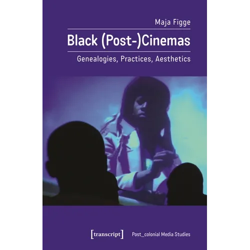Black (Post-)Cinemas: Genealogies, Practices, Aesthetics