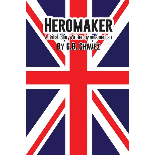 Heromaker: A British Story Written by an American