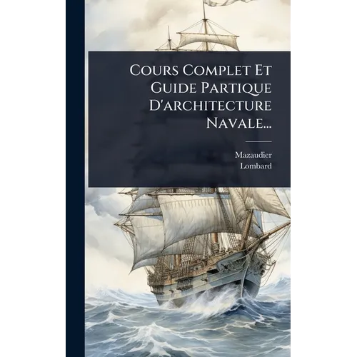 Cours Complet Et Guide Partique D'architecture Navale...