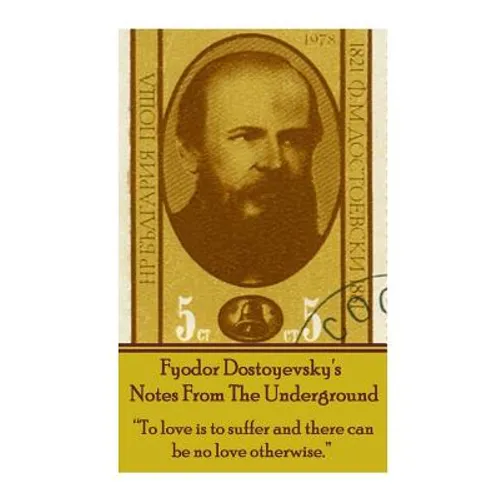 Fyodor Dostoyevsky's Notes From The Underground: "To love is to suffer and there can be no love otherwise."