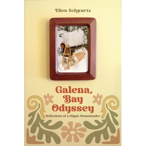 Galena Bay Odyssey: Reflections of a Hippie Homesteader