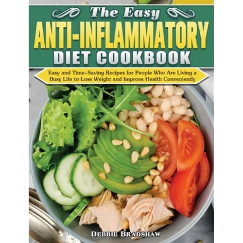 The Easy Anti-inflammatory Diet Cookbook: Easy and Time-Saving Recipes for People Who Are Living a Busy Life to Keep Diseases Away and Improve Health