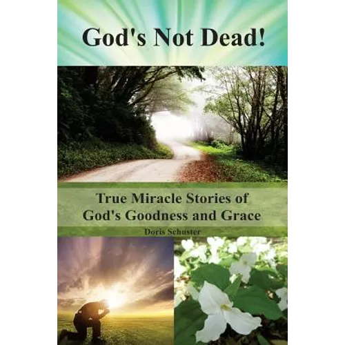 God's Not Dead!: True Miracle Stories of God's Goodness and Grace