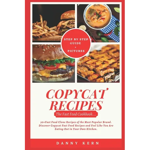 Copycat Recipes: Fast Food Cookbook: 30+ Fast Food Clone Recipes of the Most Popular Brand. Discover Copycat Fast Food Recipes and Feel