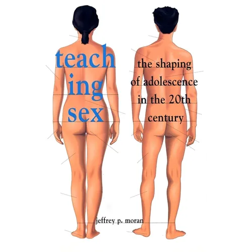 Teaching Sex: The Shaping of Adolescence in the 20th Century