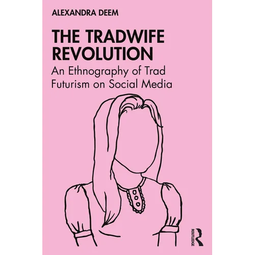 The Tradwife Revolution: An Ethnography of Trad Futurism on Social Media