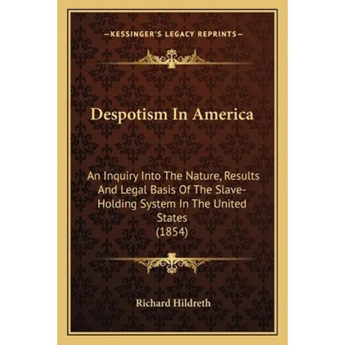 Despotism In America: An Inquiry Into The Nature, Results And Legal Basis Of The Slave-Holding System In The United States (1854)
