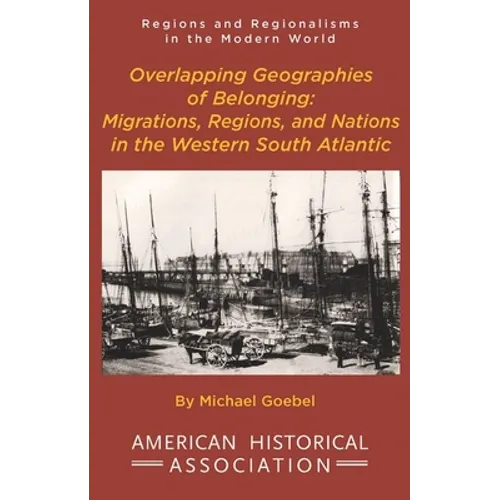 Overlapping Geographies of Belonging: Migrations, Regions, and Nations in the Western South Atlantic