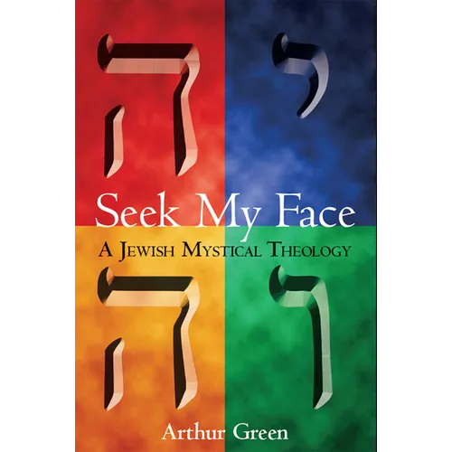 Seek My Face: A Jewish Mystical Theology