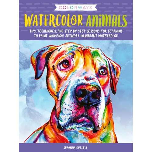 Colorways: Watercolor Animals: Tips, Techniques, and Step-By-Step Lessons for Learning to Paint Whimsical Artwork in Vibrant Watercolor