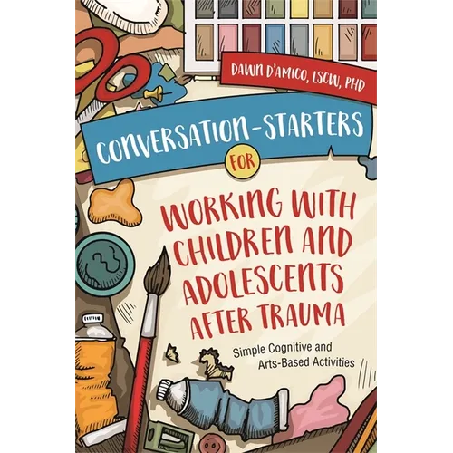 Conversation-Starters for Working with Children and Adolescents After Trauma: Simple Cognitive and Arts-Based Activities