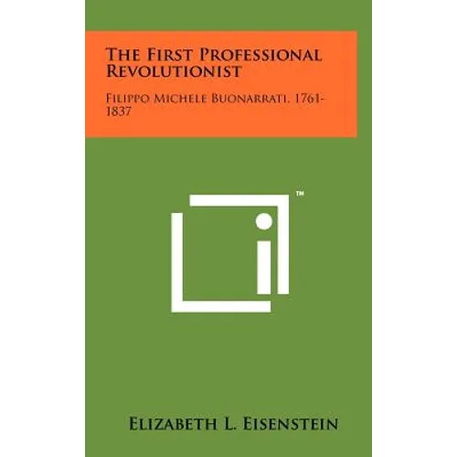The First Professional Revolutionist: Filippo Michele Buonarrati, 1761-1837