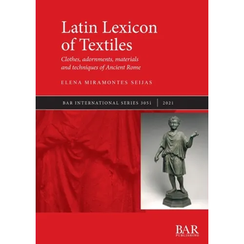Latin Lexicon of Textiles: Clothes, adornments, materials and techniques of Ancient Rome