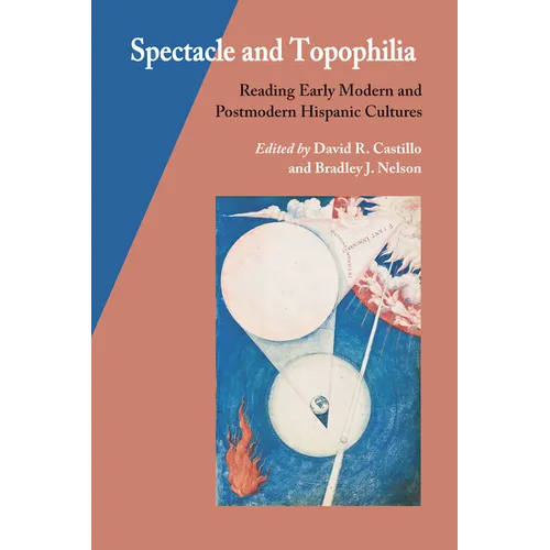 Spectacle and Topophilia: Reading Early Modern and Postmodern Hispanic Cultures
