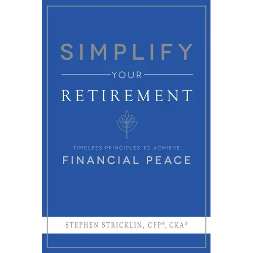 Simplify Your Retirement: Timeless Principles to Achieve Financial Peace