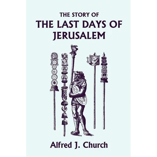 The Story of the Last Days of Jerusalem, Illustrated Edition (Yesterday's Classics)