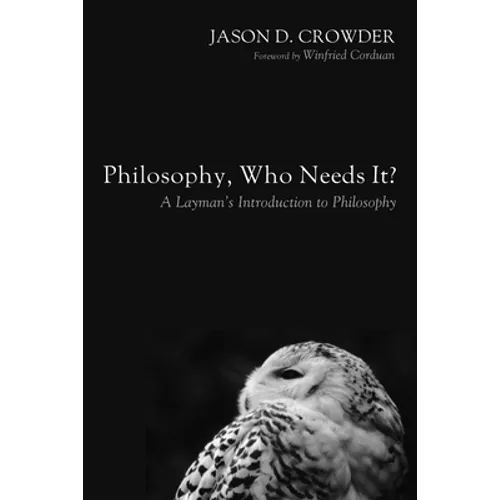 Philosophy, Who Needs It?: A Layman's Introduction to Philosophy