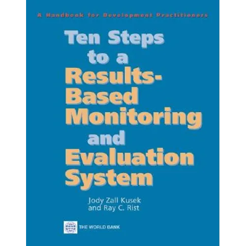 Ten Steps to a Results Based Monitoring and Evaluation System: A Handbook for Development Practitioners