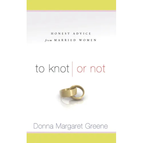 To Knot or Not: Honest Advice from Married Women: Honest Advice from Married Women