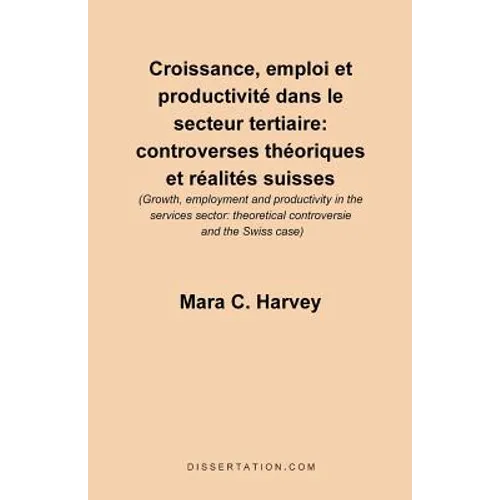 Croissance, Emploi Et Productivite Dans le Secteur Tertiaire: Controverses Theoriques Et Realites Suisses = Growth, Employment and Productivity in the