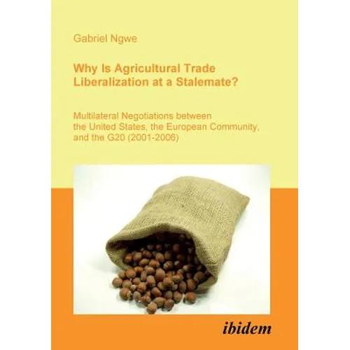 Why Is Agricultural Trade Liberalization at a Stalemate?. Multilateral Negotiations between the United States, the European Community, and the G20 (20