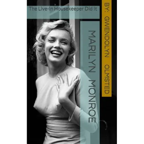 Marilyn Monroe: The Live-in Housekeeper did it: .....all of it, acting independently, and the Kennedy's had nothing to do with it