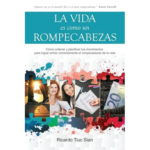 La Vida Es Como Un Rompecabezas: Cómo ordenar y planificar tus movimientos para lograr armar correctamente el rompecabezas de tu vida