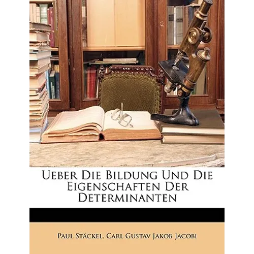 Ueber Die Bildung Und Die Eigenschaften Der Determinanten