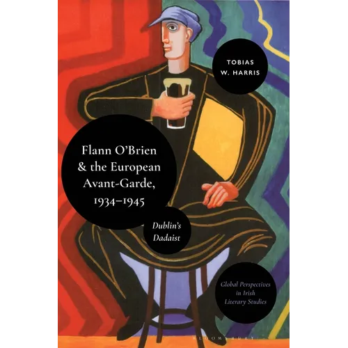 Flann O'Brien and the European Avant-Garde, 1934-45: Dublin's Dadaist