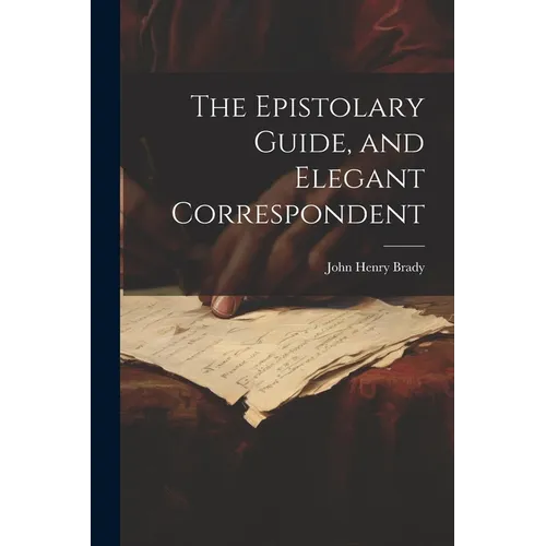 The Epistolary Guide, and Elegant Correspondent