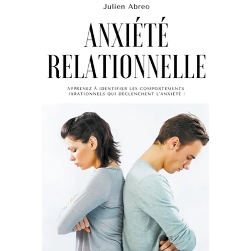 Anxiété relationnelle: Apprenez à identifier les comportements irrationnels qui déclenchent l'anxiété !