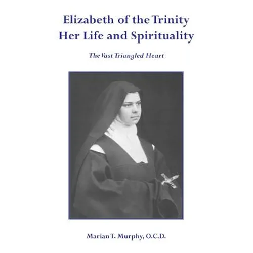Elizabeth of the Trinity Her Life and Spirituality