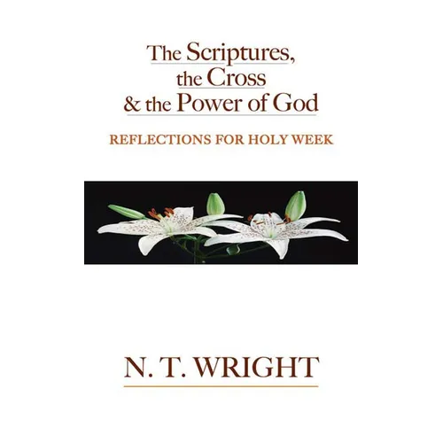 The Scriptures, the Cross and the Power of God: Reflections for Holy Week