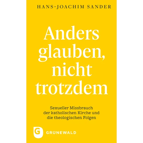 Anders Glauben, Nicht Trotzdem: Sexueller Missbrauch Der Katholischen Kirche Und Die Theologischen Folgen