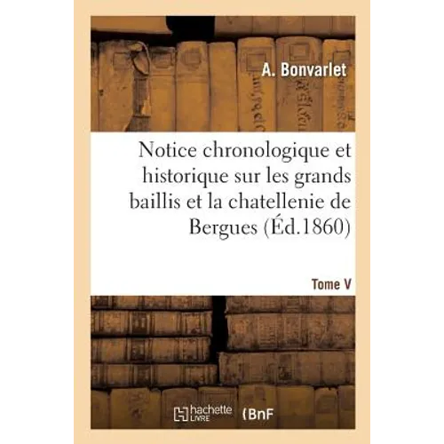 Notice Chronologique Et Historique Sur Les Grands Baillis de Bergues