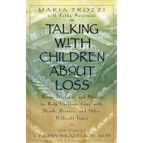 Talking with Children About Loss: Words, Strategies, and Wisdom to Help Children Cope with Death, Divorce, and