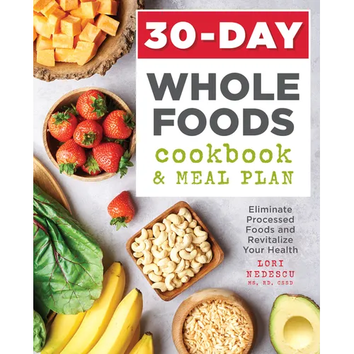 30-Day Whole Foods Cookbook and Meal Plan: Eliminate Processed Foods and Revitalize Your Health