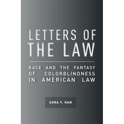 Letters of the Law: Race and the Fantasy of Colorblindness in American Law