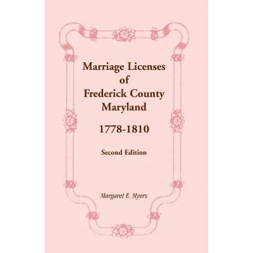 Marriage Licenses of Frederick County, Maryland: 1778-1810, Second Edition - Paperback
