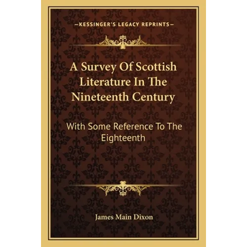 A Survey Of Scottish Literature In The Nineteenth Century: With Some Reference To The Eighteenth