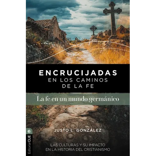 Encrucijadas En Los Caminos de la Fe: La Fe En Un Mundo Germánico: Las Culturas Y Su Impacto En La Historia del Cristianismo