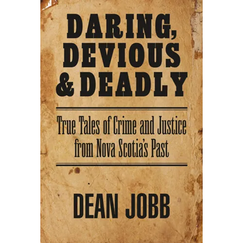 Daring, Devious and Deadly: True Tales of Crime and Justice from Nova Scotia's Past
