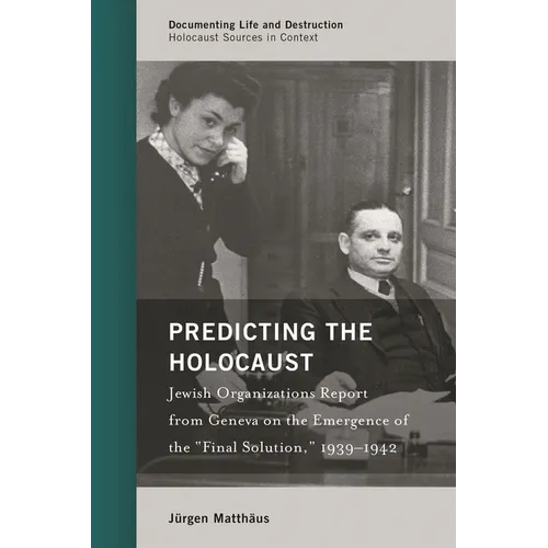 Predicting the Holocaust: Jewish Organizations Report from Geneva on the Emergence of the "Final Solution," 1939-1942