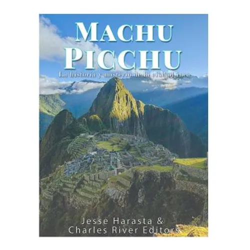 Machu Picchu: La historia y misterio de la ciudad inca