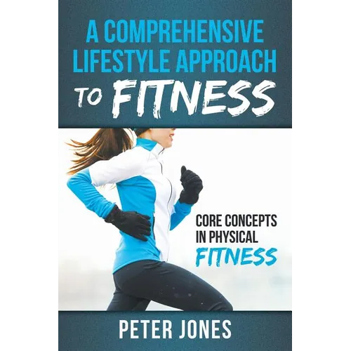 A Comprehensive Lifestyle Approach to Fitness: Core Concepts in Physical Fitness