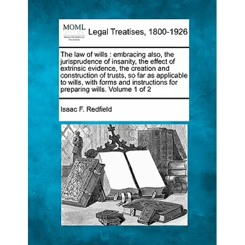 The law of wills: embracing also, the jurisprudence of insanity, the effect of extrinsic evidence, the creation and construction of trus