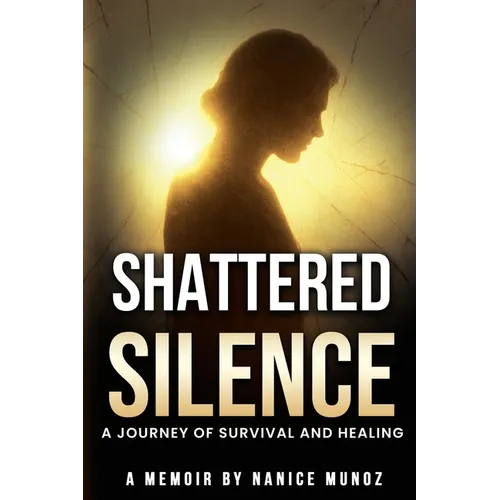 Shattered Silence: A Journey of Survival and Healing