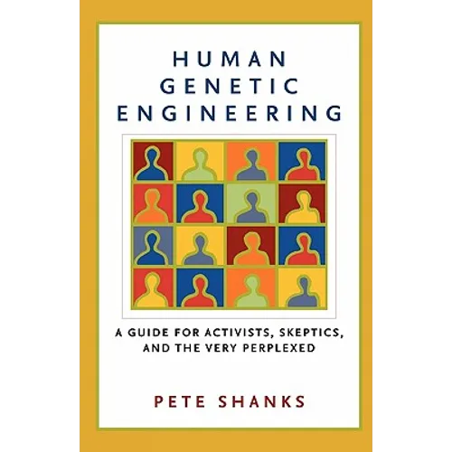Human Genetic Engineering: A Guide for Activists, Skeptics, and the Very Perplexed